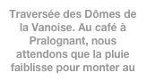 Traversée des Dômes de la Vanoise. Au café à Pralognant, nous attendons que la pluie faiblisse pour monter au refuge de la Fournache
