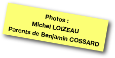 Photos :
Michel LOIZEAU
Parents de Benjamin COSSARD